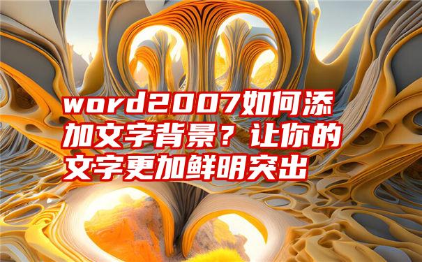 word2007如何添加文字背景？让你的文字更加鲜明突出