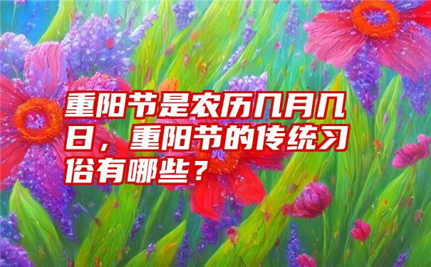 重阳节是农历几月几日，重阳节的传统习俗有哪些？