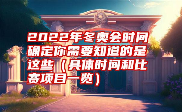 2022年冬奥会时间确定你需要知道的是这些（具体时间和比赛项目一览）