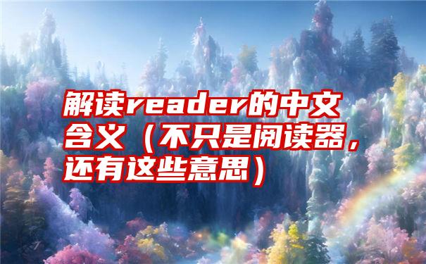 解读reader的中文含义（不只是阅读器，还有这些意思）