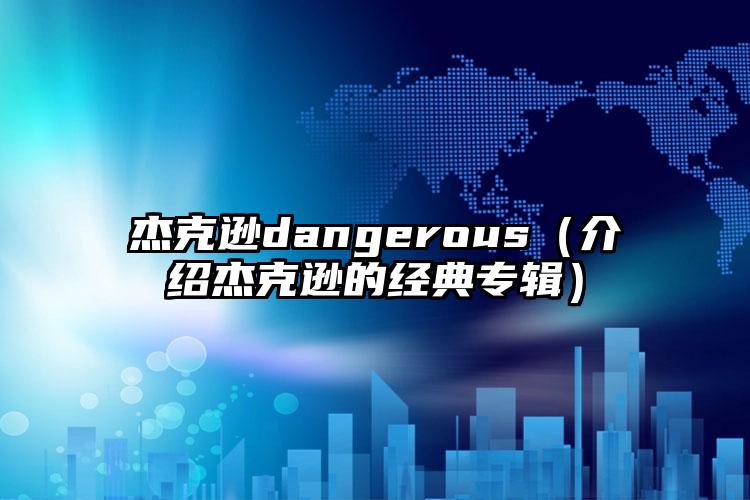 杰克逊dangerous（介绍杰克逊的经典专辑）