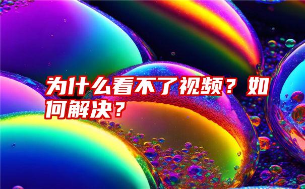 为什么看不了视频？如何解决？