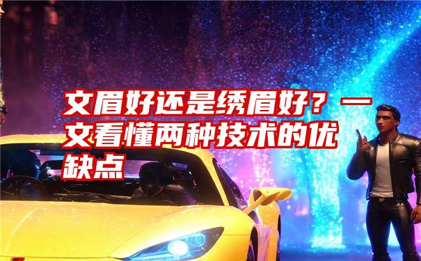 文眉好还是绣眉好？一文看懂两种技术的优缺点