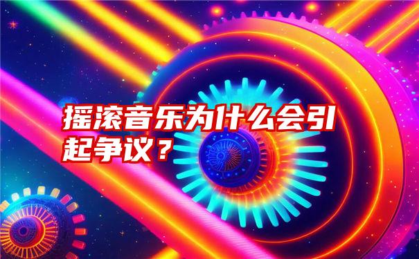 摇滚音乐为什么会引起争议？