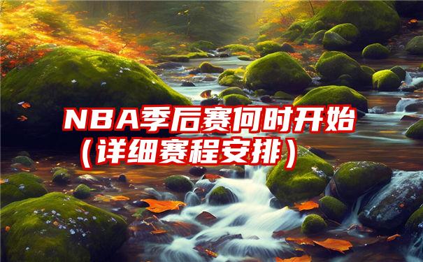 NBA季后赛何时开始（详细赛程安排）