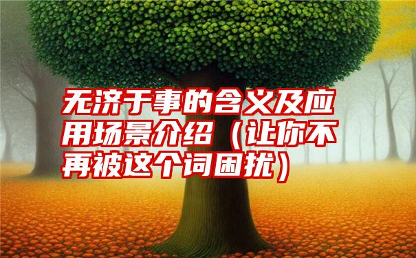 无济于事的含义及应用场景介绍（让你不再被这个词困扰）