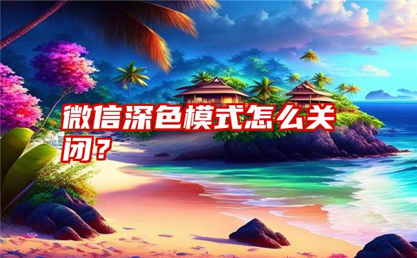 微信深色模式怎么关闭？