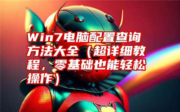 Win7电脑配置查询方法大全（超详细教程，零基础也能轻松操作）