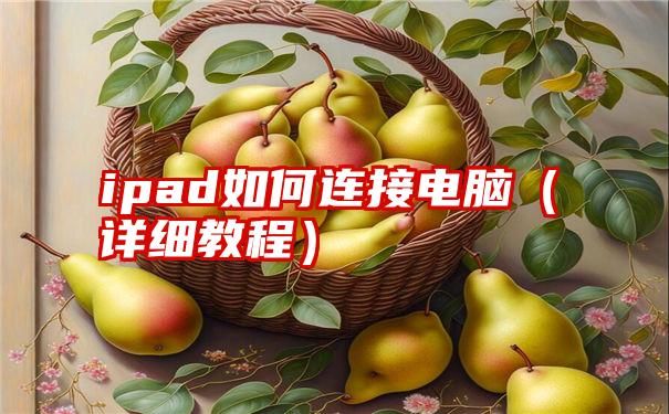 ipad如何连接电脑（详细教程）