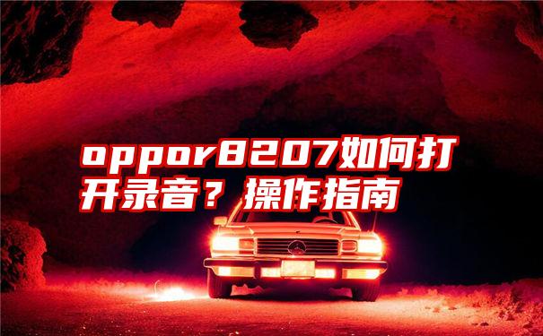 oppor8207如何打开录音？操作指南