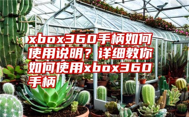 xbox360手柄如何使用说明？详细教你如何使用xbox360手柄