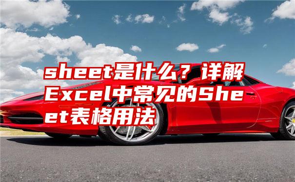 sheet是什么？详解Excel中常见的Sheet表格用法