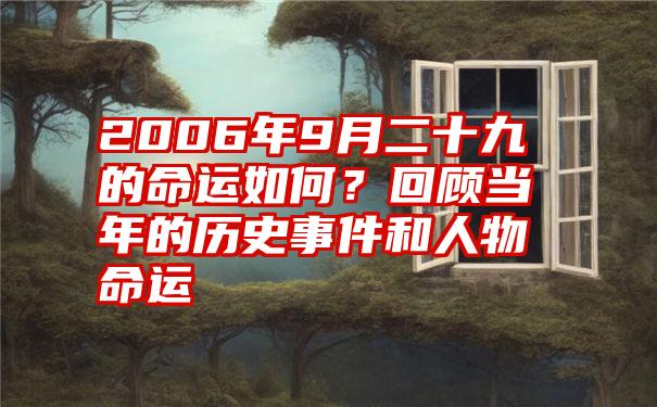 2006年9月二十九的命运如何？回顾当年的历史事件和人物命运