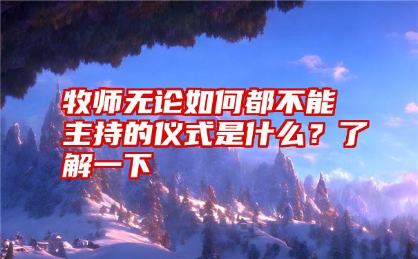 牧师无论如何都不能主持的仪式是什么？了解一下