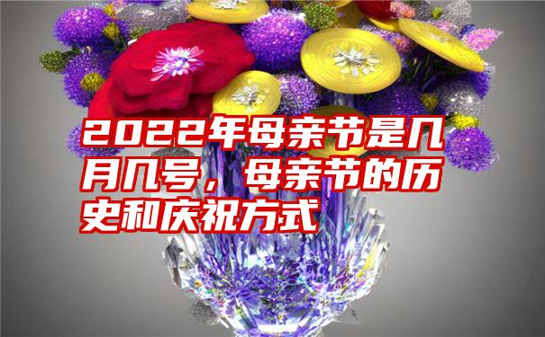 2022年母亲节是几月几号，母亲节的历史和庆祝方式