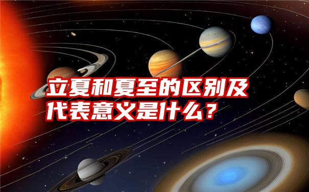 立夏和夏至的区别及代表意义是什么？