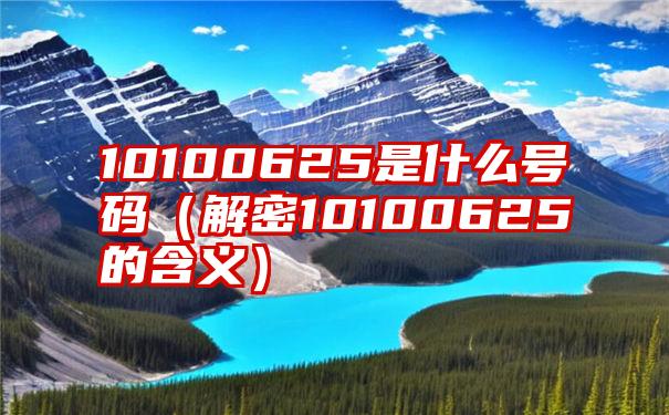 10100625是什么号码（解密10100625的含义）