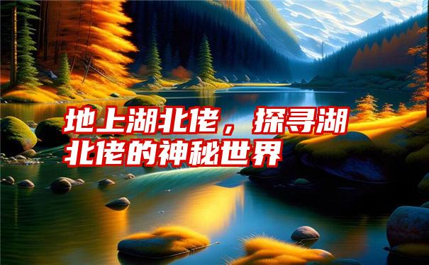 地上湖北佬，探寻湖北佬的神秘世界