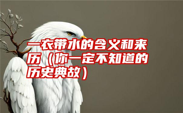 一衣带水的含义和来历（你一定不知道的历史典故）