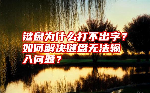 键盘为什么打不出字？如何解决键盘无法输入问题？