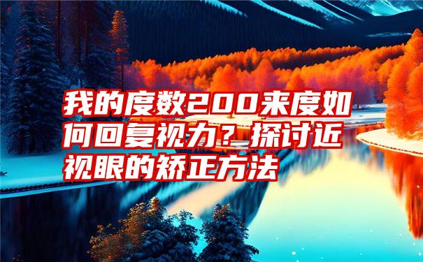 我的度数200来度如何回复视力？探讨近视眼的矫正方法