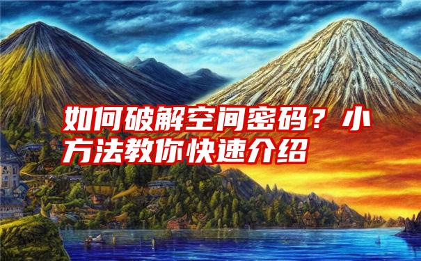 如何破解空间密码？小方法教你快速介绍