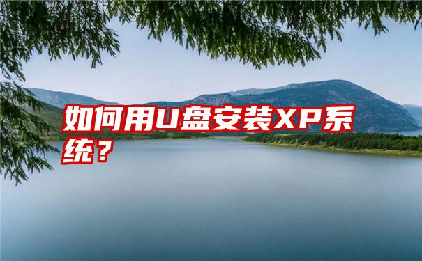 如何用U盘安装XP系统？