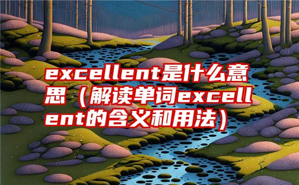 excellent是什么意思（解读单词excellent的含义和用法）