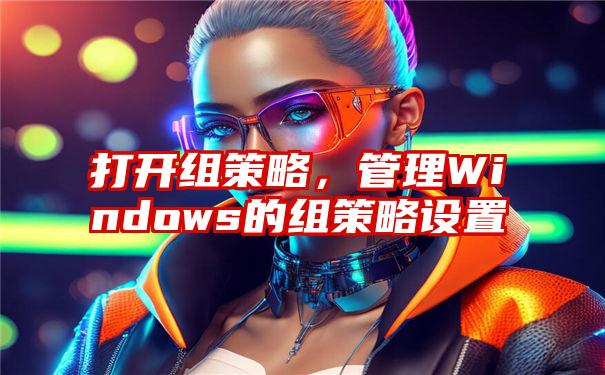 打开组策略，管理Windows的组策略设置