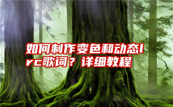 如何制作变色和动态lrc歌词？详细教程