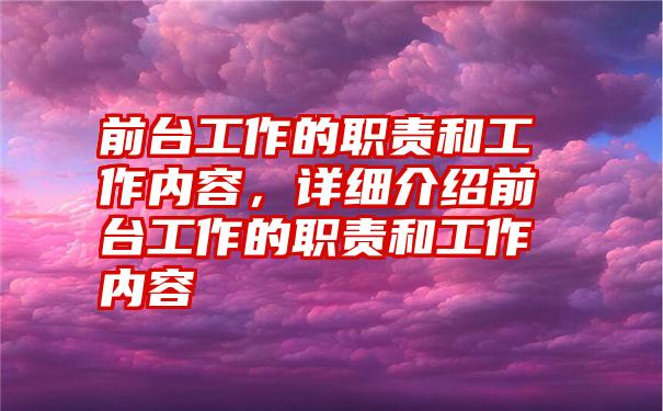 前台工作的职责和工作内容，详细介绍前台工作的职责和工作内容