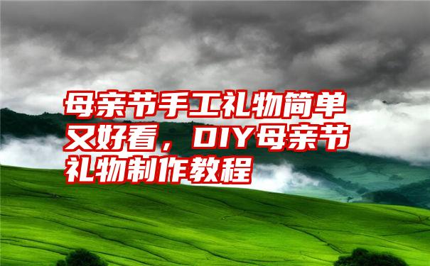 母亲节手工礼物简单又好看，DIY母亲节礼物制作教程