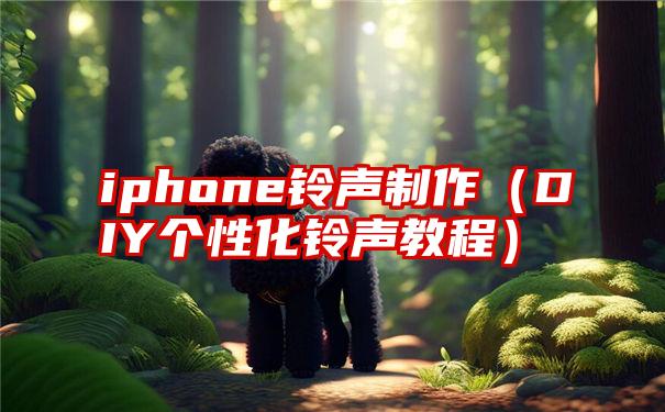 iphone铃声制作（DIY个性化铃声教程）