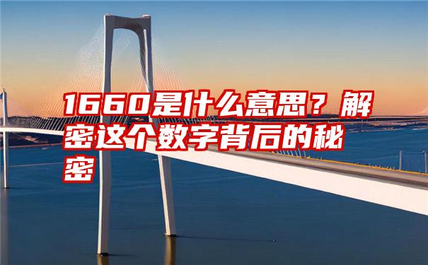 1660是什么意思？解密这个数字背后的秘密