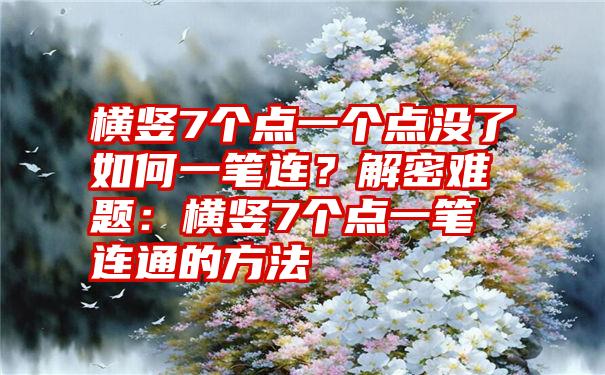 横竖7个点一个点没了如何一笔连？解密难题：横竖7个点一笔连通的方法