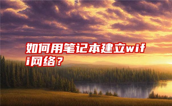 如何用笔记本建立wifi网络？