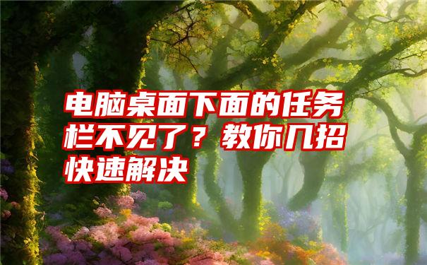 电脑桌面下面的任务栏不见了？教你几招快速解决