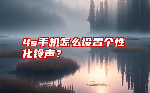 4s手机怎么设置个性化铃声？