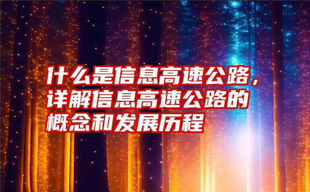 什么是信息高速公路，详解信息高速公路的概念和发展历程