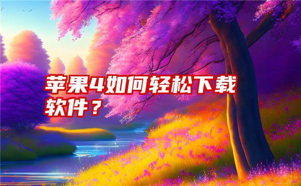 苹果4如何轻松下载软件？