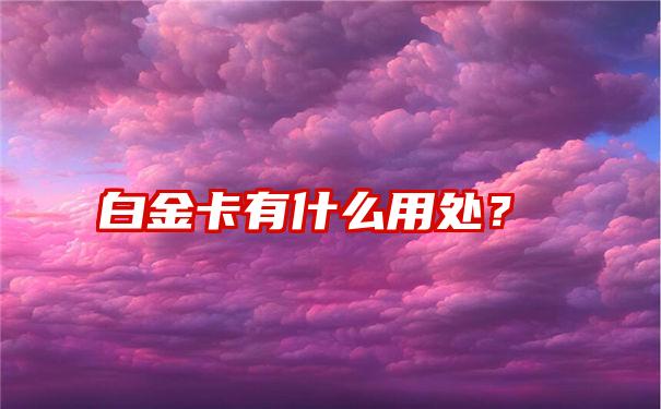 白金卡有什么用处？