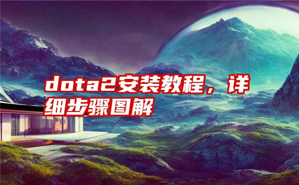 dota2安装教程，详细步骤图解