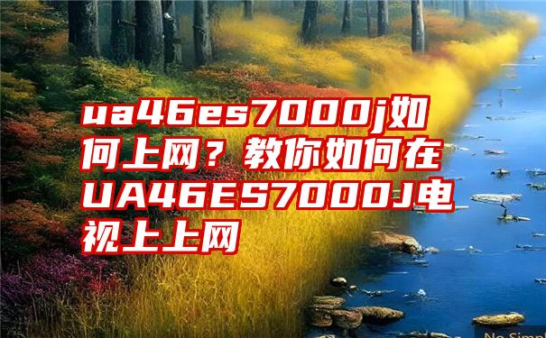 ua46es7000j如何上网？教你如何在UA46ES7000J电视上上网