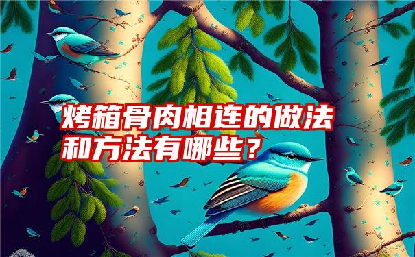 烤箱骨肉相连的做法和方法有哪些？