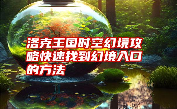 洛克王国时空幻境攻略快速找到幻境入口的方法