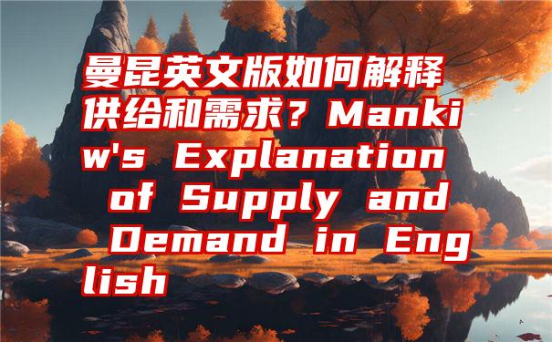 曼昆英文版如何解释供给和需求？Mankiw's Explanation of Supply and Demand in English