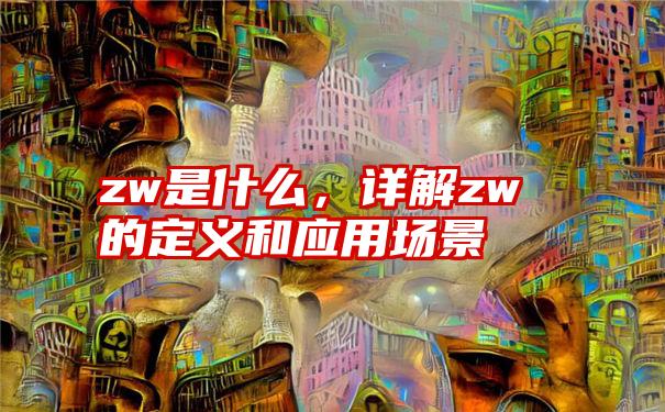 zw是什么，详解zw的定义和应用场景