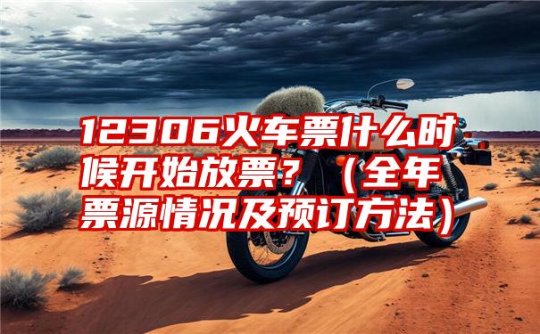 12306火车票什么时候开始放票？（全年票源情况及预订方法）