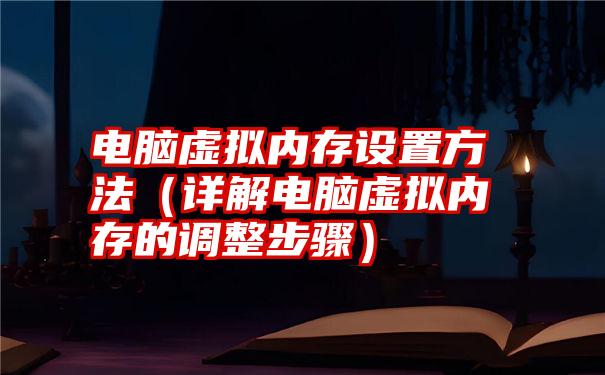 电脑虚拟内存设置方法（详解电脑虚拟内存的调整步骤）