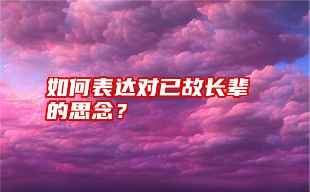 如何表达对已故长辈的思念？